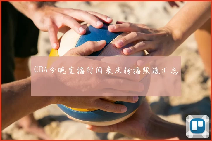 CBA今晚直播时间表及转播频道汇总