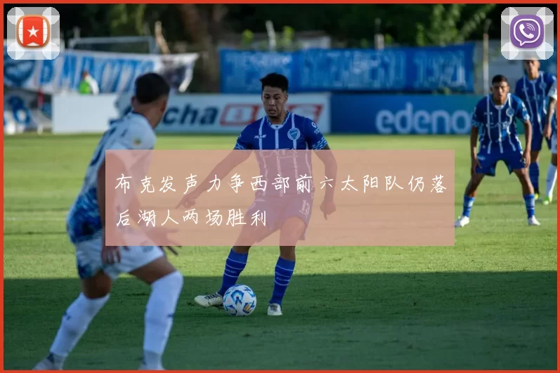 布克发声力争西部前六太阳队仍落后湖人两场胜利