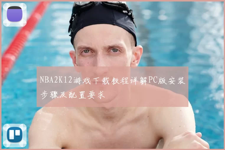 NBA2K12游戏下载教程详解PC版安装步骤及配置要求