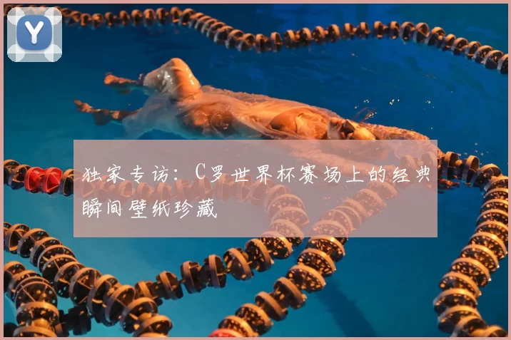 独家专访:C罗世界杯赛场上的经典瞬间壁纸珍藏