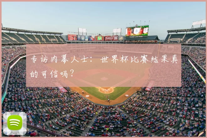 专访内幕人士:世界杯比赛结果真的可信吗?