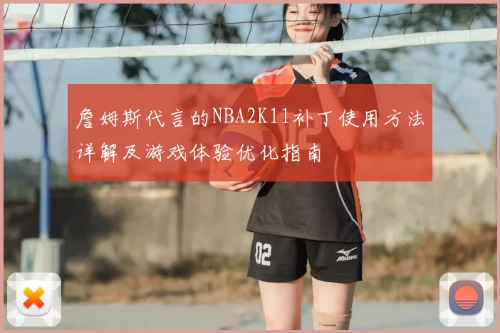 詹姆斯代言的NBA2K11补丁使用方法详解及游戏体验优化指南