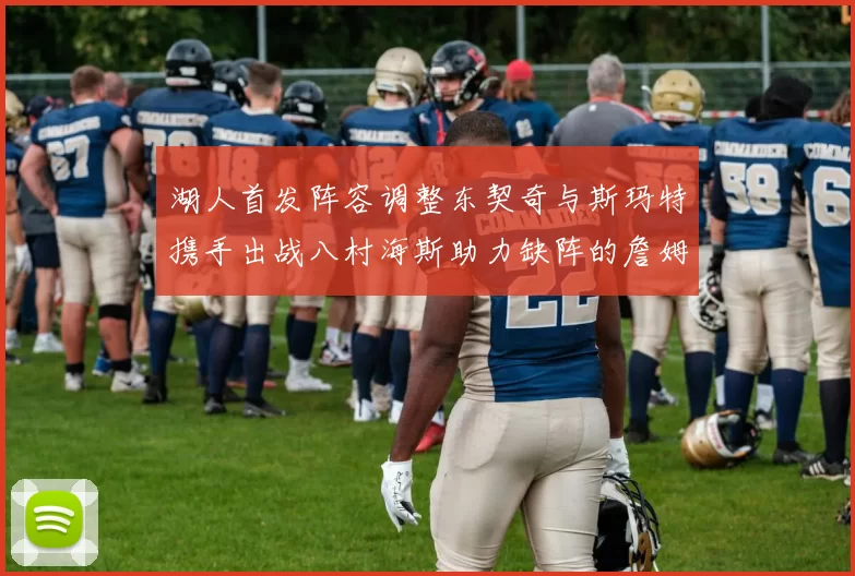 湖人首发阵容调整东契奇与斯玛特携手出战八村海斯助力缺阵的詹姆斯艾顿
