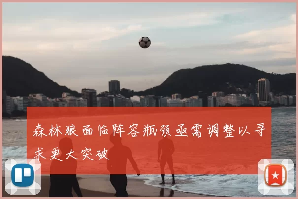 森林狼面临阵容瓶颈亟需调整以寻求更大突破