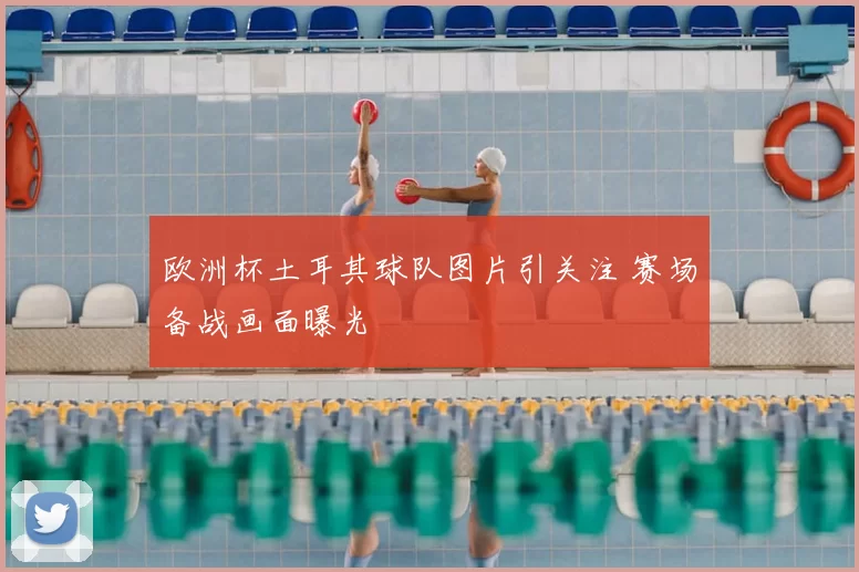 欧洲杯土耳其球队图片引关注 赛场备战画面曝光
