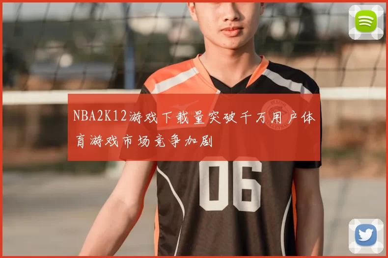 NBA2K12游戏下载量突破千万用户体育游戏市场竞争加剧