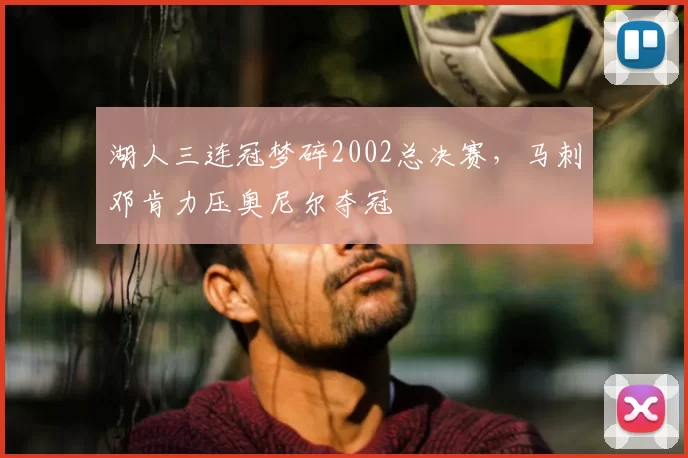 湖人三连冠梦碎2002总决赛，马刺邓肯力压奥尼尔夺冠