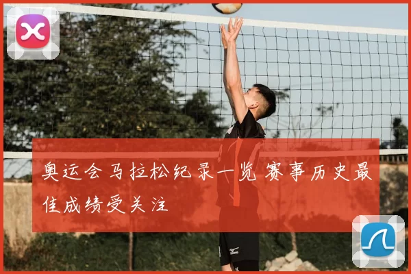 奥运会马拉松纪录一览 赛事历史最佳成绩受关注