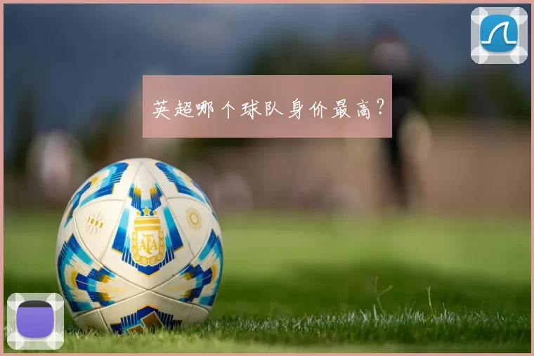 英超哪个球队身价最高?