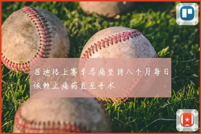 吕迪格上赛季忍痛坚持八个月每日依赖止痛药直至手术