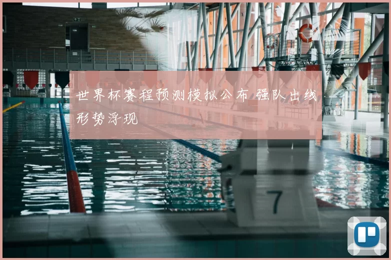 世界杯赛程预测模拟公布 强队出线形势浮现