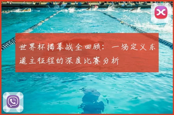 世界杯揭幕战全回顾:一场定义东道主征程的深度比赛分析